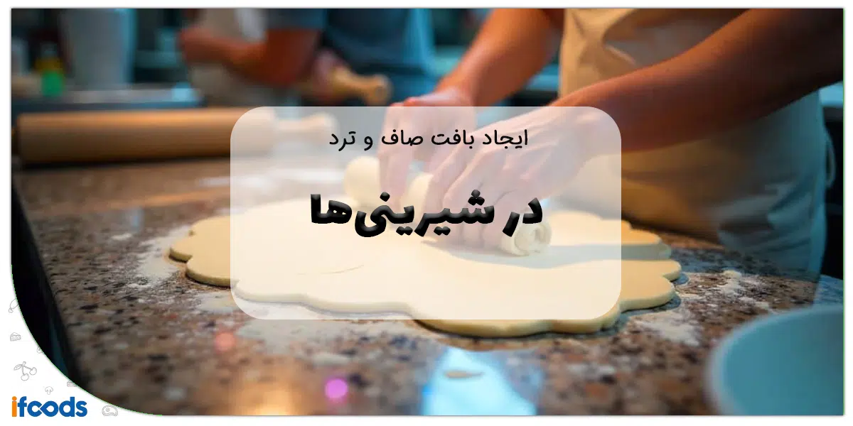 ایجاد بافت صاف و ترد در شیرینی‌ها